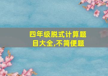 四年级脱式计算题目大全,不简便题