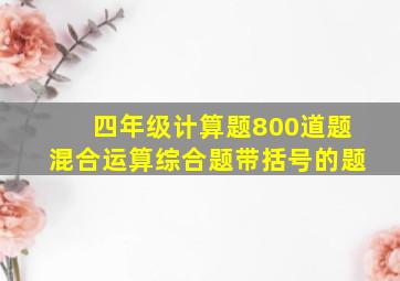 四年级计算题800道题混合运算综合题带括号的题