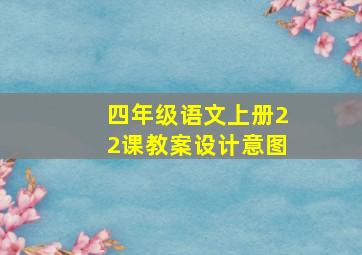 四年级语文上册22课教案设计意图