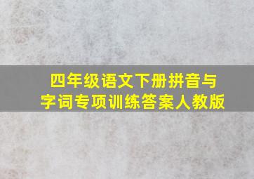 四年级语文下册拼音与字词专项训练答案人教版