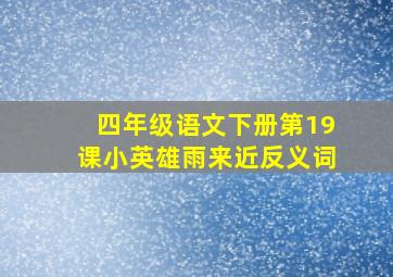 四年级语文下册第19课小英雄雨来近反义词