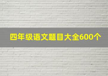 四年级语文题目大全600个