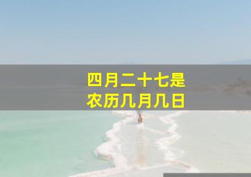 四月二十七是农历几月几日