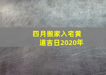 四月搬家入宅黄道吉日2020年