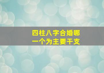 四柱八字合婚哪一个为主要干支