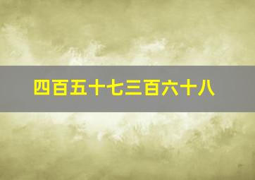 四百五十七三百六十八