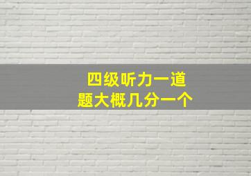 四级听力一道题大概几分一个