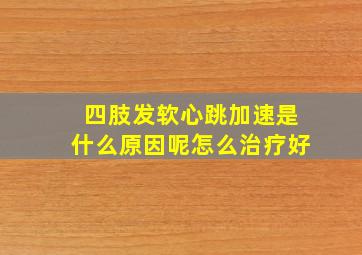 四肢发软心跳加速是什么原因呢怎么治疗好