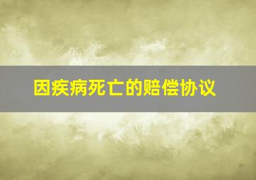 因疾病死亡的赔偿协议