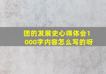 团的发展史心得体会1000字内容怎么写的呀