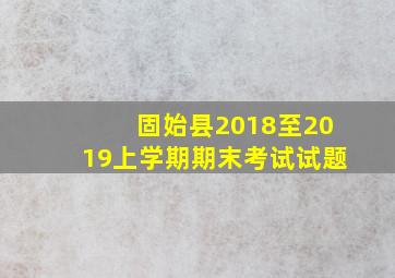 固始县2018至2019上学期期末考试试题