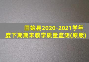 固始县2020-2021学年度下期期末教学质量监测(原版)