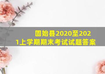 固始县2020至2021上学期期末考试试题答案