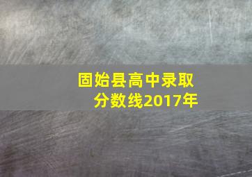 固始县高中录取分数线2017年