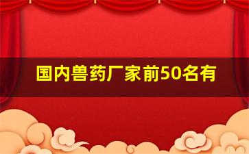 国内兽药厂家前50名有