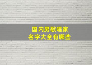 国内男歌唱家名字大全有哪些