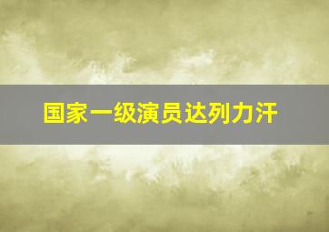 国家一级演员达列力汗