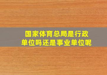 国家体育总局是行政单位吗还是事业单位呢