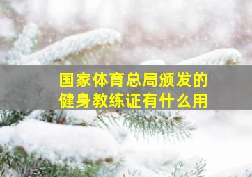 国家体育总局颁发的健身教练证有什么用