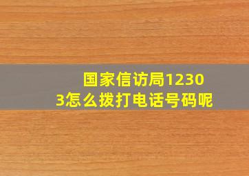 国家信访局12303怎么拨打电话号码呢