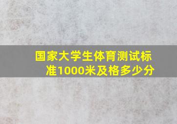 国家大学生体育测试标准1000米及格多少分