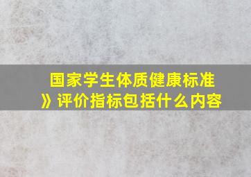 国家学生体质健康标准》评价指标包括什么内容