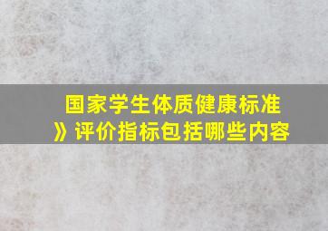 国家学生体质健康标准》评价指标包括哪些内容