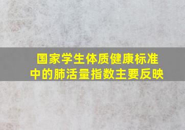 国家学生体质健康标准中的肺活量指数主要反映