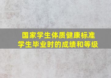 国家学生体质健康标准学生毕业时的成绩和等级