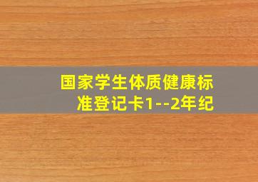 国家学生体质健康标准登记卡1--2年纪