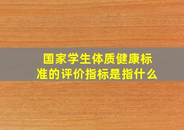 国家学生体质健康标准的评价指标是指什么