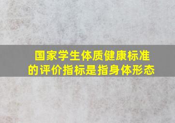 国家学生体质健康标准的评价指标是指身体形态