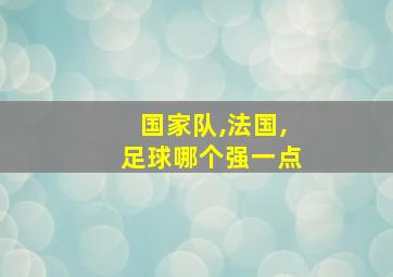 国家队,法国,足球哪个强一点