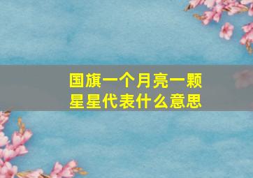 国旗一个月亮一颗星星代表什么意思