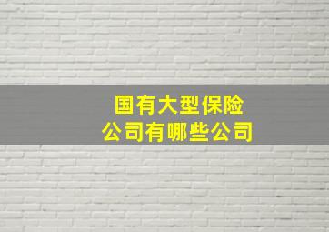 国有大型保险公司有哪些公司