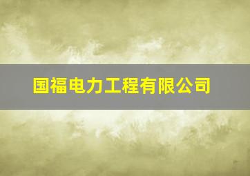 国福电力工程有限公司