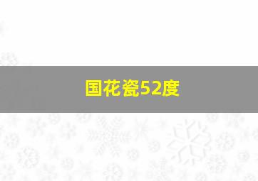 国花瓷52度