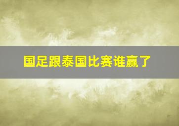 国足跟泰国比赛谁赢了