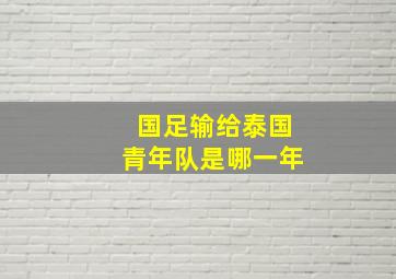 国足输给泰国青年队是哪一年