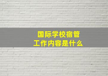 国际学校宿管工作内容是什么