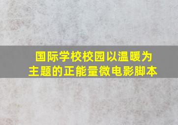 国际学校校园以温暖为主题的正能量微电影脚本