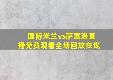 国际米兰vs萨索洛直播免费观看全场回放在线