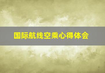 国际航线空乘心得体会