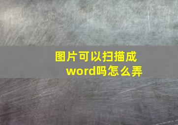 图片可以扫描成word吗怎么弄