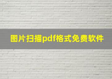 图片扫描pdf格式免费软件