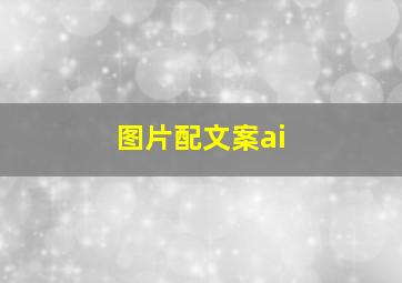 图片配文案ai