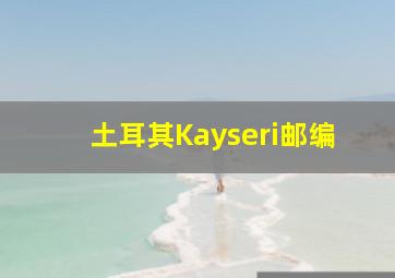 土耳其Kayseri邮编