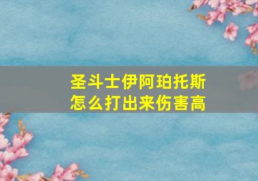 圣斗士伊阿珀托斯怎么打出来伤害高