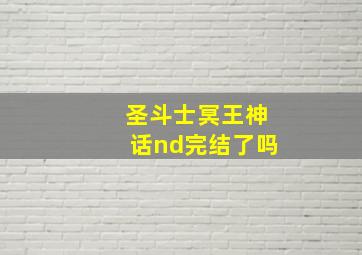 圣斗士冥王神话nd完结了吗