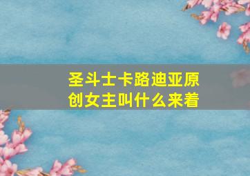 圣斗士卡路迪亚原创女主叫什么来着